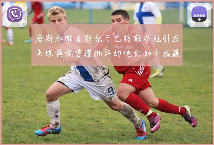 唐斯和维金斯先于巴特勒夺冠引发美媒调侃曾遭批评的他们如今成赢家